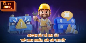 ALO789 Bảo Trì Bao Lâu - Thời Gian Chuẩn, Giải Đáp Chi Tiết